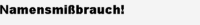 Namensmibrauch!